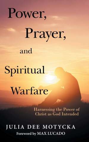 Power, Prayer, and Spiritual Warfare de Julia Dee Motycka