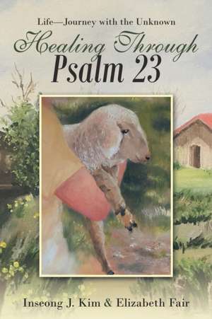 Healing Through Psalm 23 de Inseong J. Kim