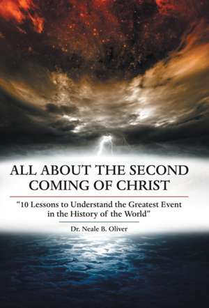 All About the Second Coming of Christ de Neale B. Oliver