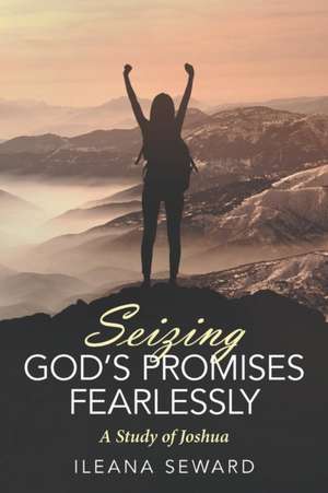 Seizing God's Promises Fearlessly de Ileana Seward