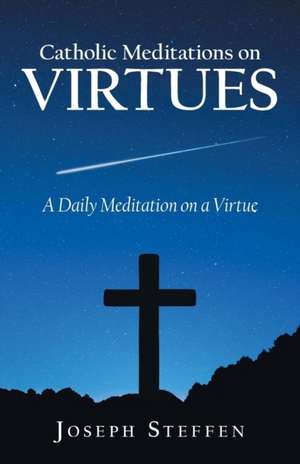 Catholic Meditations on Virtues de Joseph Steffen