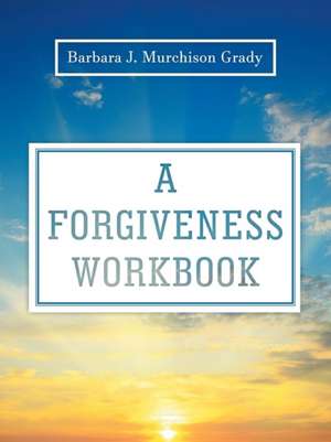 A Forgiveness Workbook de Barbara J. Murchison Grady