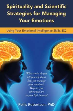 Spirituality and Scientific Strategies for Managing Your Emotions: Using Your Emotional Intelligence Skills, Eq de Pollis Robertson