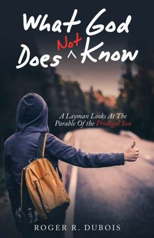 What God Does Not Know de Roger R. Dubois