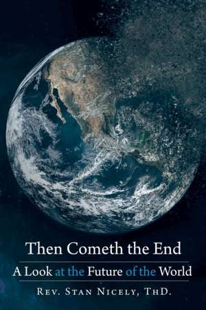 Then Cometh the End de Rev. Stan Nicely ThD.