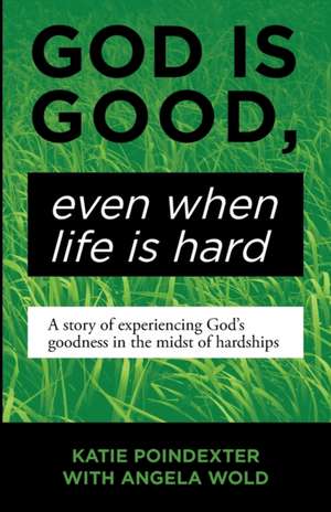 God Is Good, Even When Life Is Hard de Katie Poindexter