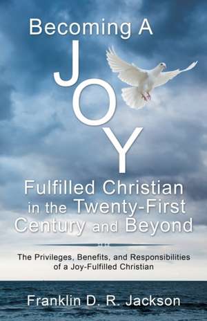 Becoming a Joy Fulfilled Christian in the Twenty-First Century and Beyond de Franklin D. R. Jackson