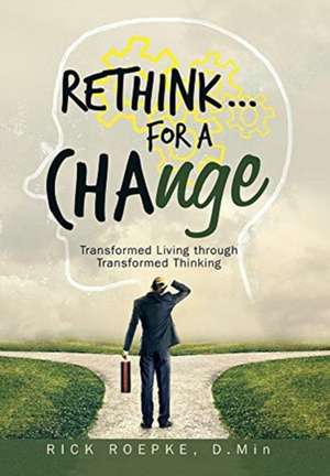 Rethink...For a Change de Rick Roepke D Min