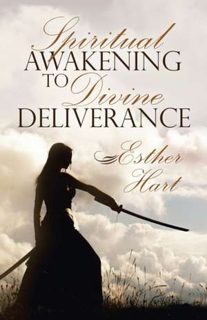 Spiritual Awakening to Divine Deliverance de Esther Hart