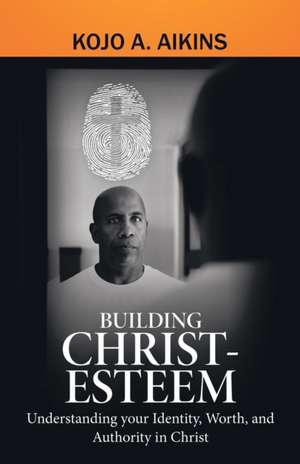 Building Christ-Esteem de Kojo A. Aikins