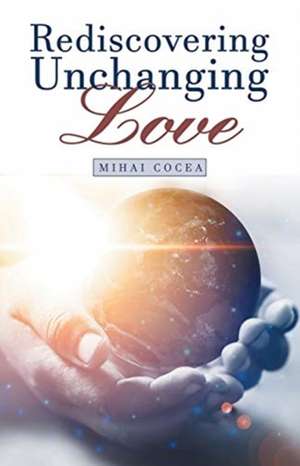 Rediscovering Unchanging Love de Mihai Cocea