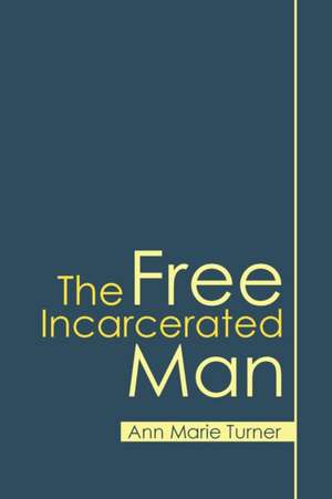 The Free Incarcerated Man de Ann Marie Turner