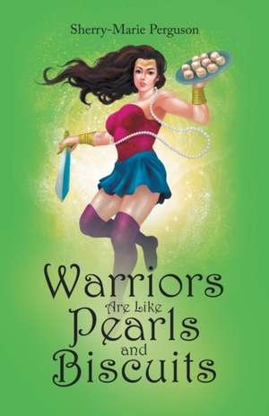 Warriors Are Like Pearls and Biscuits de Sherry-Marie Perguson