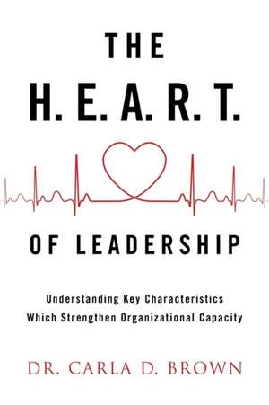 The H.E.A.R.T. of Leadership de Carla D. Brown