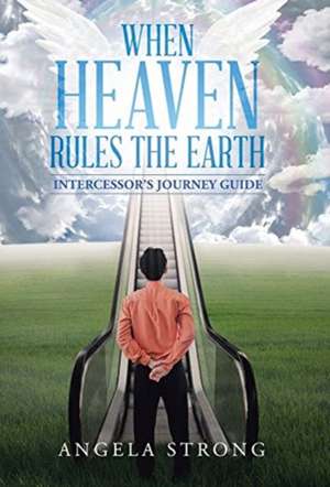 When Heaven Rules the Earth de Angela Strong