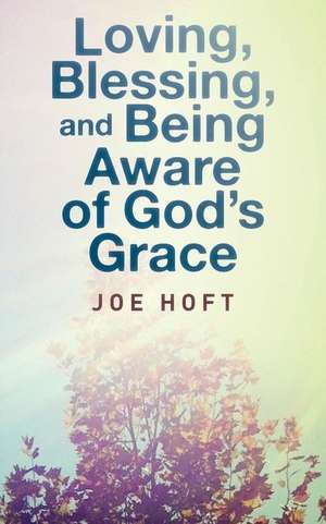 Loving, Blessing, and Being Aware of God's Grace de Joe Hoft