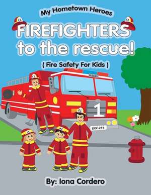 Firefighter to the Rescue ( Fire Saftey for Kids) de Iona Cordero