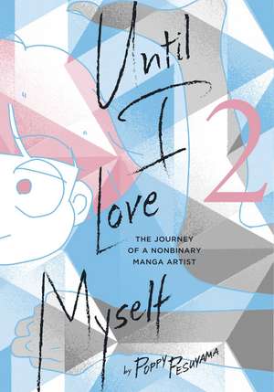 Until I Love Myself, Vol. 2: The Journey of a Nonbinary Manga Artist de Poppy Pesuyama