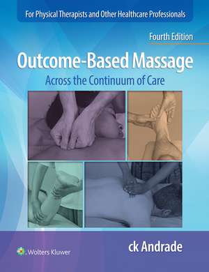 Outcome-Based Massage: Across the Continuum of Care de Carla-Krystin Andrade PhD