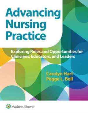 Advancing Nursing Practice: Exploring Roles and Opportunities for Clinicians, Educators, and Leaders de Dr. Carolyn Hart