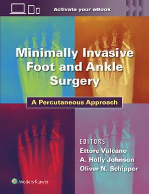 Minimally Invasive Foot and Ankle Surgery: A Percutaneous Approach de Dr. Ettore Vulcano MD