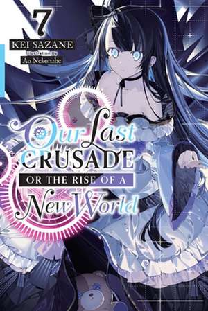 Our Last Crusade or the Rise of a New World, Vol. 7 (Light Novel) de Kei Sazane