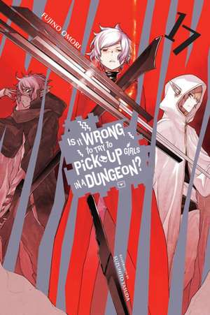 Is It Wrong to Try to Pick Up Girls in a Dungeon?, Vol. 17 (Light Novel) de Fujino Omori