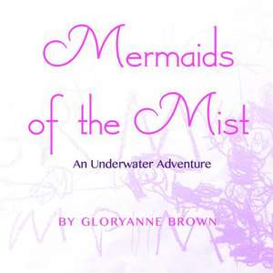 Mermaids of the Mist de Brown, Gloryanne Margaret