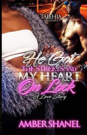 He Got the Streets and My Heart on Lock de Amber Shanel