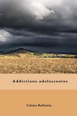 Addictions Adolescentes de Raffestin, Colette