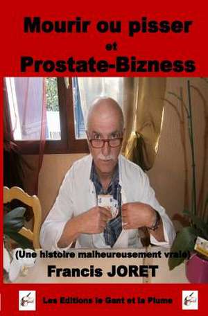 Mourir Ou Pisser Et Prostate-Bizness de MR Francis Joret