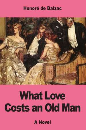 What Love Costs an Old Man de Honore De Balzac