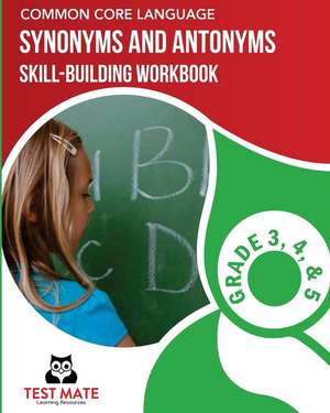 Common Core Language Synonyms and Antonyms Skill-Building Workbook, Grade 3, Grade 4, and Grade 5 de Test Mate Learning Resources