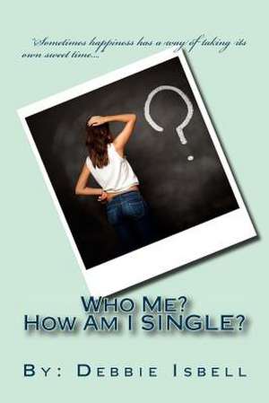 Who Me? How Am I Single? de Debbie Isbell