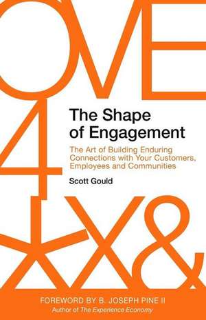 The Shape of Engagement: The Art of Building Enduring Connections with Your Customers, Employees and Communities de Scott Gould