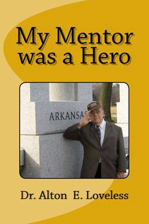 My Mentor Was a Hero de Dr Alton E. Loveless