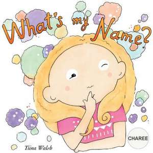 What's My Name? Charee de Tiina Walsh