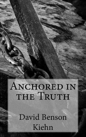 Anchored in the Truth de Kiehn, David B.