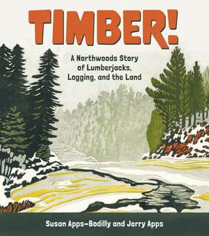 Timber!: A Northwoods Story of Lumberjacks, Logging, and the Land de Susan Apps-Bodilly