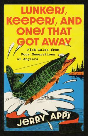 Lunkers, Keepers, and Ones that Got Away: Fish Tales from Four Generations of Anglers de Jerry Apps