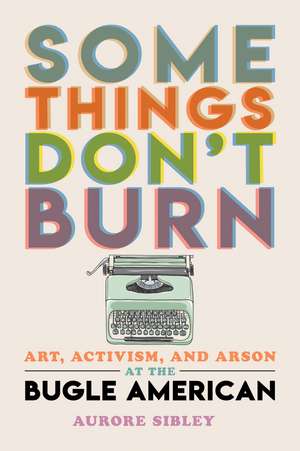 Some Things Don’t Burn: Art, Activism, and Arson at the Bugle American de Aurore Sibley