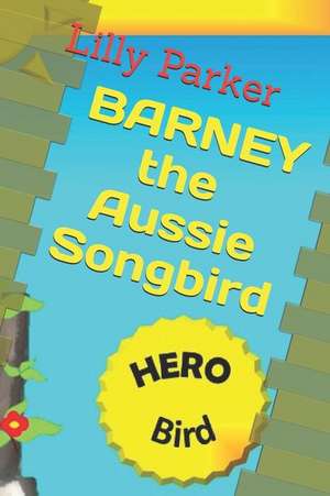 Barney the Aussie Songbird: I'm Really Not a Magpie de Lilly Parker