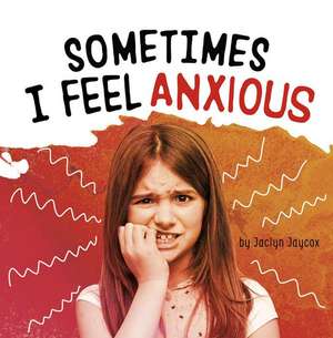 Sometimes I Feel Anxious de Jaclyn Jaycox