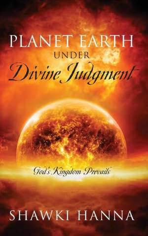 Planet Earth Under Divine Judgment de Shawki Hanna