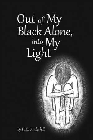 Out of My Black Alone, Into My Light de H E Underhill