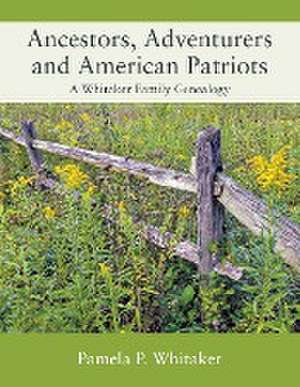 Ancestors, Adventurers and American Patriots de Pamela P Whitaker