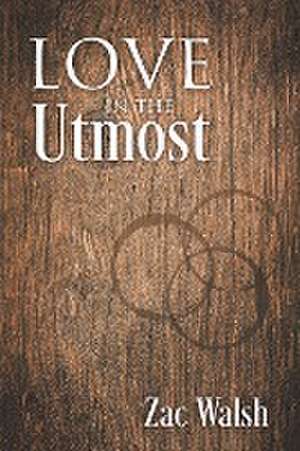 Love in the Utmost de Zac Walsh