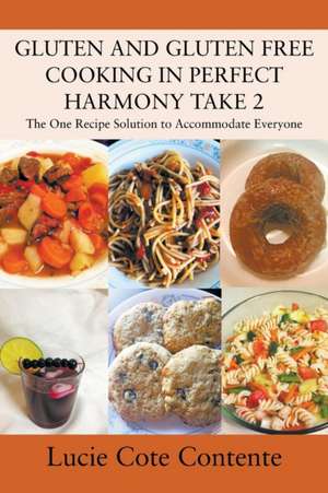 GLUTEN AND GLUTEN FREE COOKING IN PERFECT HARMONY Take 2 de Lucie Cote Contente