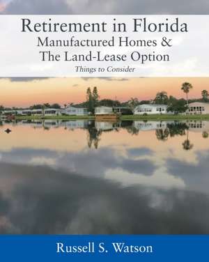 Retirement in Florida Manufactured Homes & The Land-Lease Option de Russell S. Watson