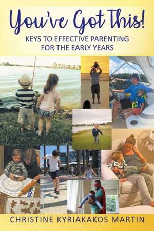 You've Got This! Keys To Effective Parenting For The Early Years de Christine Kyriakakos Martin